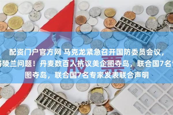 配资门户官方网 马克龙紧急召开国防委员会议，讨论伊朗局势和格陵兰问题！丹麦数百人抗议美企图夺岛，联合国7名专家发表联合声明