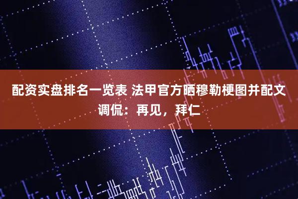 配资实盘排名一览表 法甲官方晒穆勒梗图并配文调侃：再见，拜仁